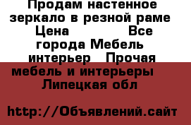 Продам настенное зеркало в резной раме › Цена ­ 20 000 - Все города Мебель, интерьер » Прочая мебель и интерьеры   . Липецкая обл.